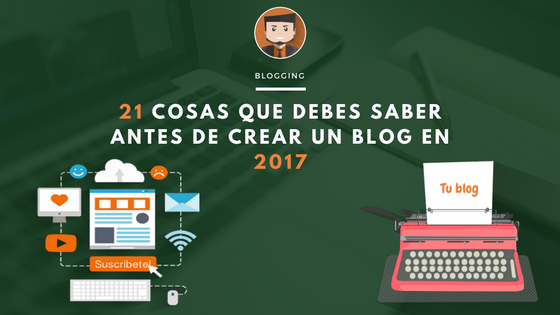 21 cosas que debes saber antes de crear un blog en 2017